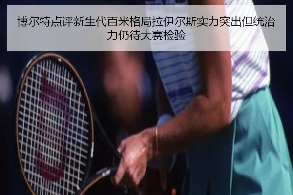 博尔特点评新生代百米格局拉伊尔斯实力突出但统治力仍待大赛检验