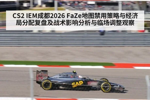 CS2 IEM成都2026 FaZe地图禁用策略与经济局分配复盘及战术影响分析与临场调整观察